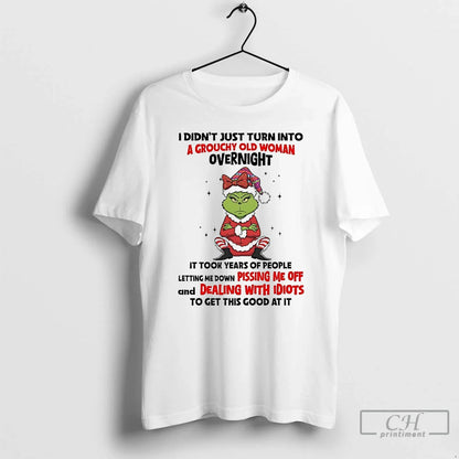 Premium Grinch I Didnt Just Turn Into Grouchy Old Tee Authentic