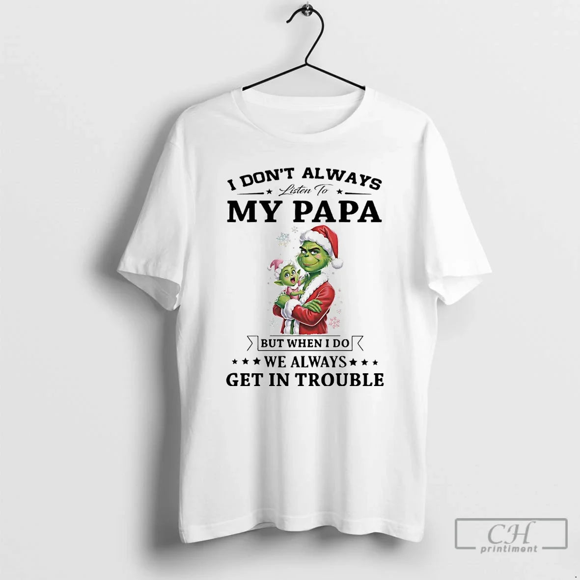 Premium Grinch I Dont Always Listen To My Papa We Always Get Trouble