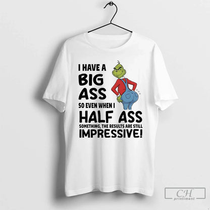 Premium Grinch I Have Big Ass So Even When I Half Ass Impressive