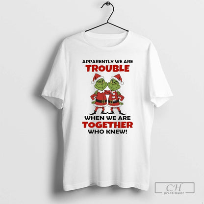 Premium Grinch Santa Claus Apparently We Are Trouble When We Are