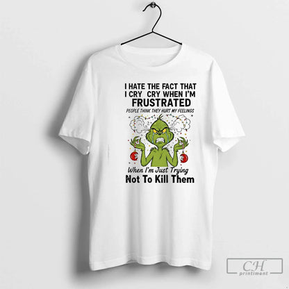 Premium Grinch I Hate Fact That I Cry Cry When Im Frustrated T Shirts