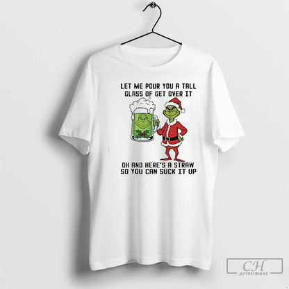 Premium Grinch Let Me Pour You Tall Glass Get Over It Oh And Long
