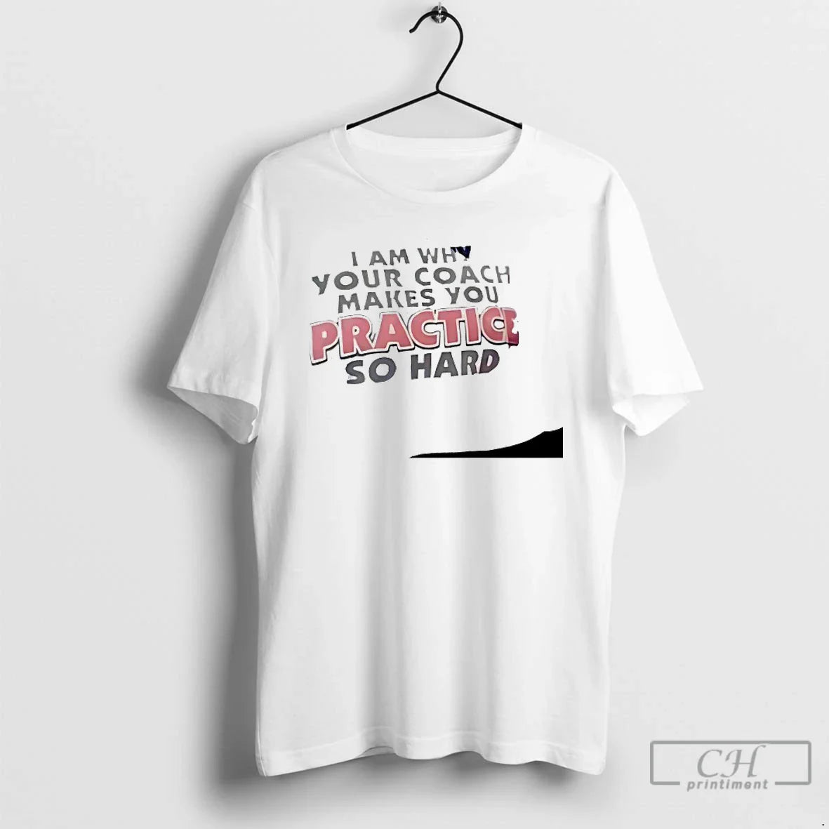 Premium I Am Why Your Coach Makes You Practice So Hard Tee Premium