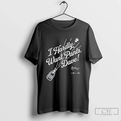 Premium I Hardly Want Pants Dave Signature TShirt Authentic Art