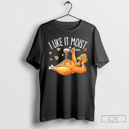 Premium I Like It Moist Turkey Happy Thanksgiving TShirt Modern Style