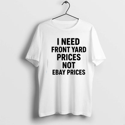 Premium I Need Front Yard Prices Not Ebay Prices T Shirts Long Sleeve