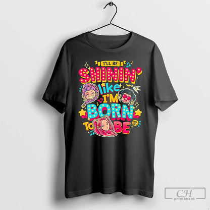 Premium Ill Be Shinin Like Im Born To Be TShirt Premium Outfit