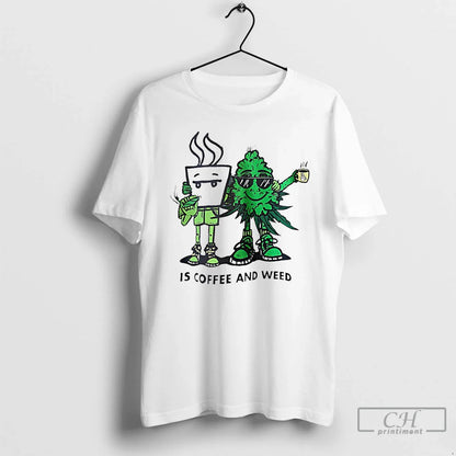 Premium Is Coffee And Weed Tee Modern Art