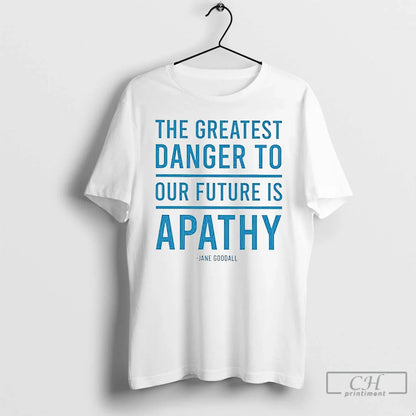 Premium Jane Goodall Greatest Danger To Our Future Is Apathy T Shirts