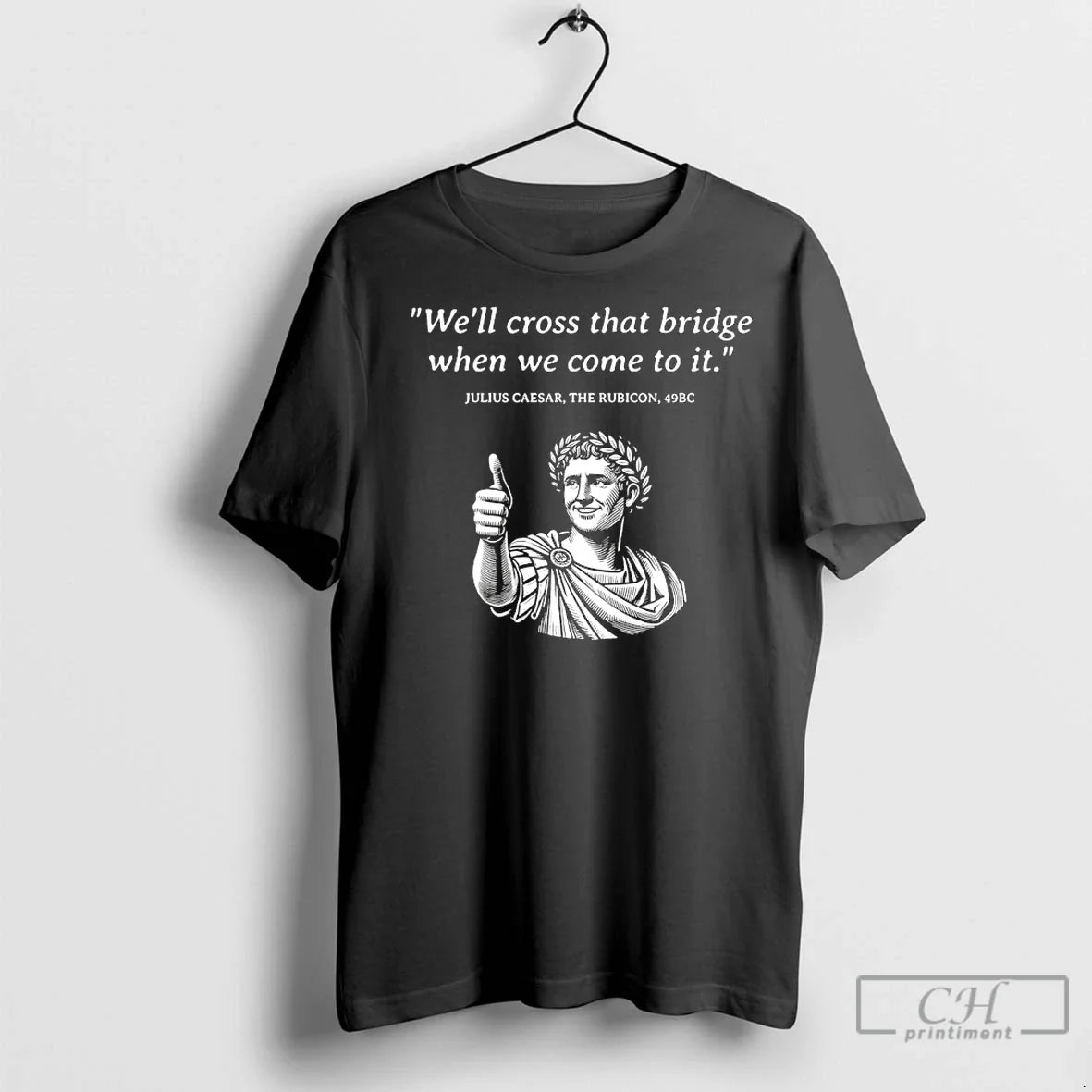 Premium Julius Caesar Well Cross That Bridge When We Come To It