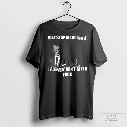 Premium Just Stop Right There I Already Dont Give Fuck Tank Top