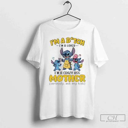Premium Lilo Stitch Im Bitch Im Im Crazy Ass Mother Seriously Tee