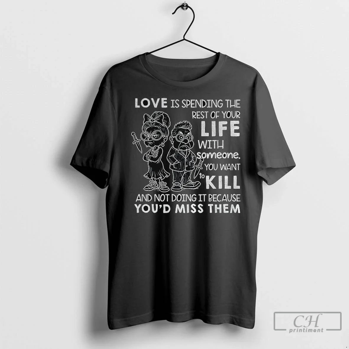 Premium Love Is Spending Rest Your Life Someone You Want To Kill