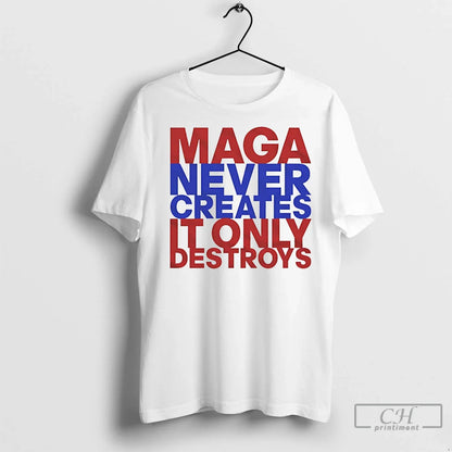 Premium Maga Never Creates It Only Destroys Tee Stylish Merch