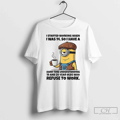 Premium Minion I Started Working When I Was 14 So I Have Hard Time