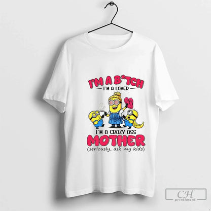Premium Minion Im Bitch Im Im Crazy Ass Mother Seriously Ask Tee