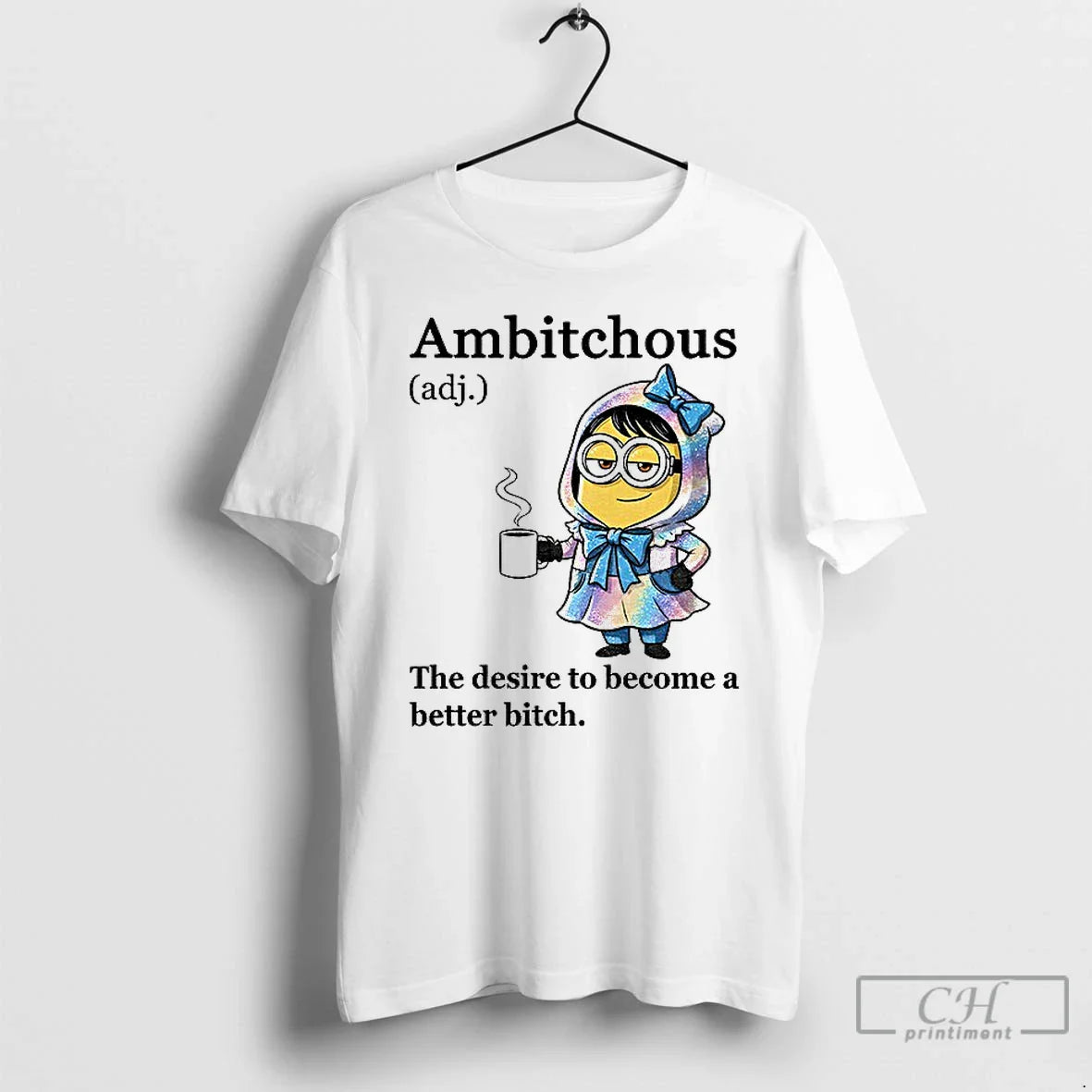 Premium Minion Ambitchous Desire To Become Better Bitch TShirt Modern