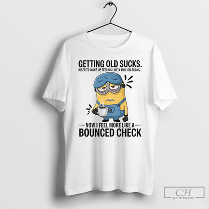 Premium Minion Getting Old Sucks I Used To Wake Up Feeling Like