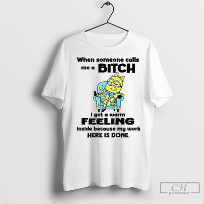 Premium Minion When Someone Calls Me Bitch I Get Warm Feeling Inside