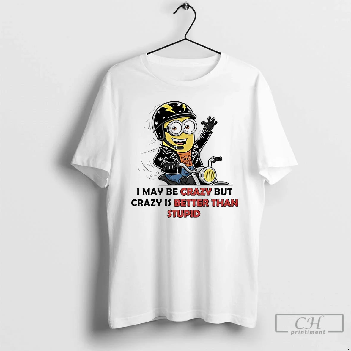 Premium Minions I May Be Crazy But Crazy Is Better Than Stupid T