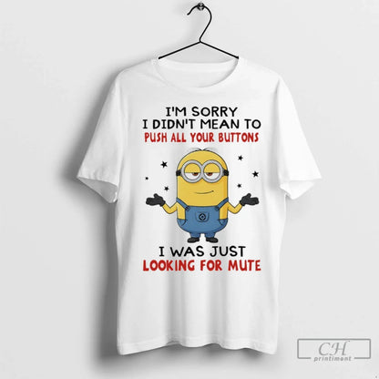 Premium Minions Im Sorry I Didnt Mean To Push All Your Buttons I Was