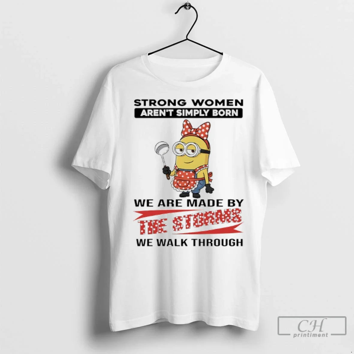 Premium Minions Strong Arent Simply Born We Are Made Storms We Walk