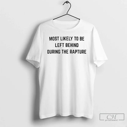 Premium Most Likely To Be Left Behind During Rapture T Shirts Long