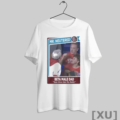 Premium Mr Neutered Beta Male Bad Son Give Her My Balls T Shirts