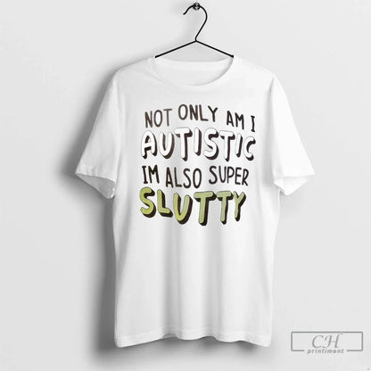 Premium Not Only Am I Autistic Im Also Super Slutty Long Sleeve
