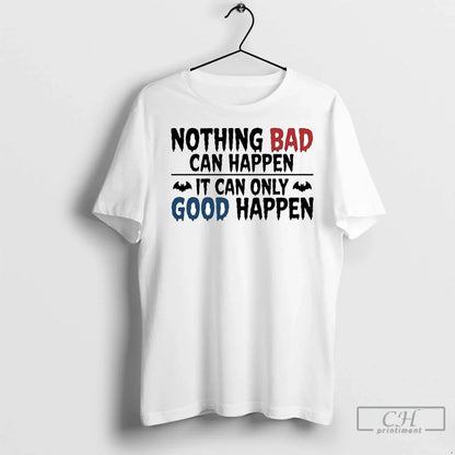 Premium Nothing Bad Can Happen It Can Only Good Happen Halloween