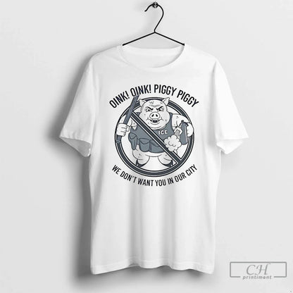 Premium Oink Piggy We Dont Want You Our City Shirt Classic Apparel