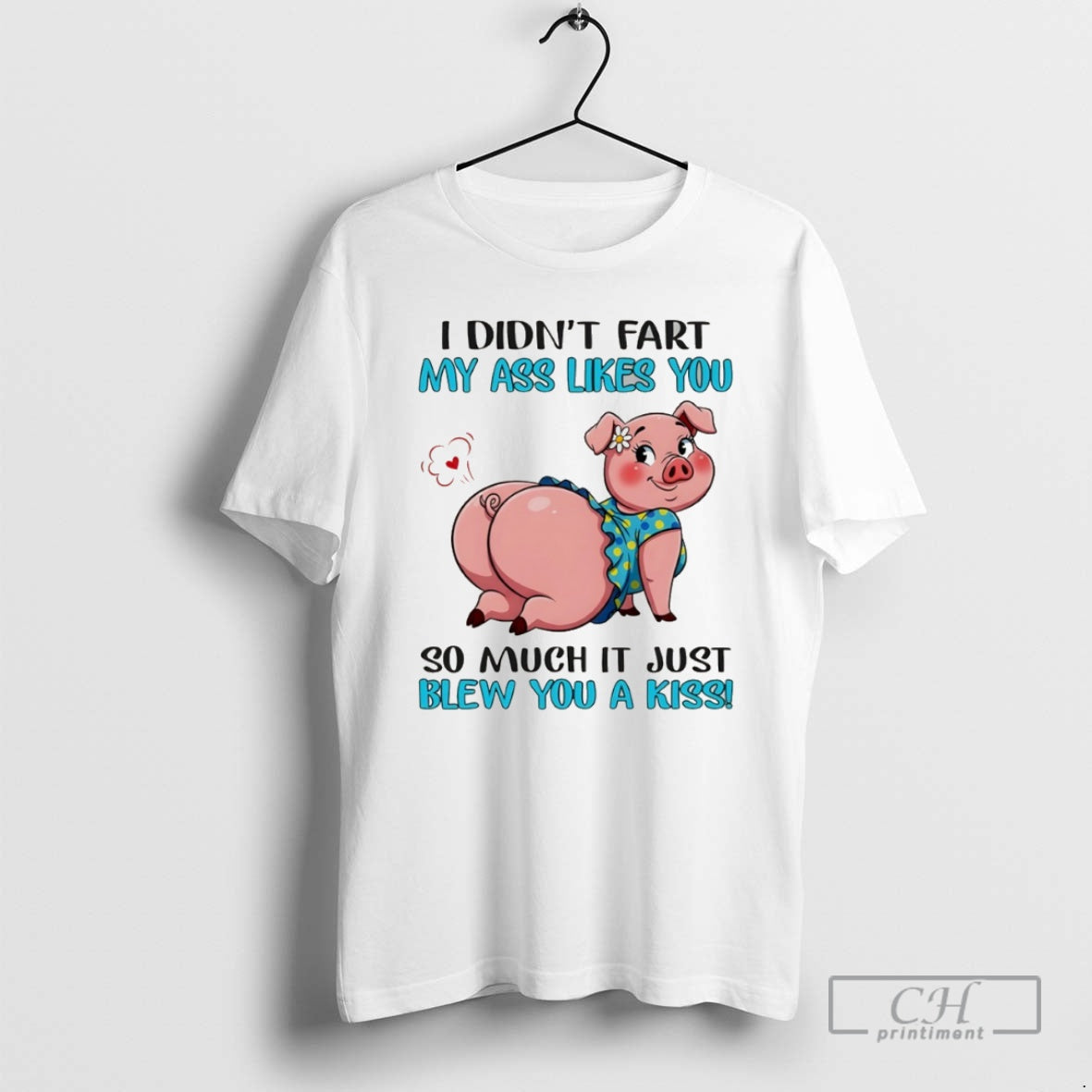 Premium Pig I Didnt Fart My Ass Likes You So Much It Just Blew You