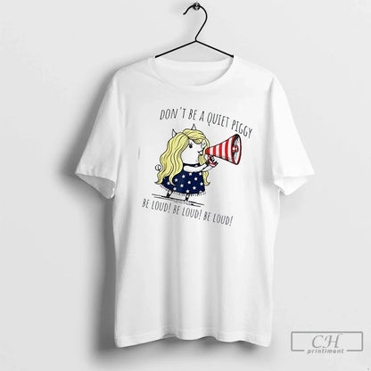 Premium Pig Dont Be Quiet Piggy Be Loud Be Loud Be Loud Activists