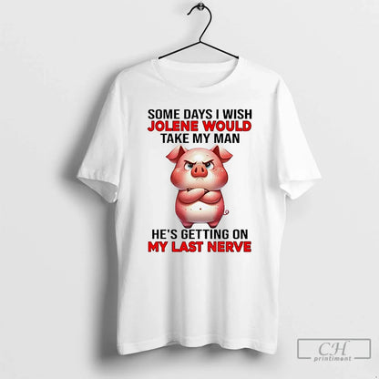 Premium Pig Some Days I Wish Jolene Would Take My Hes Getting My Last