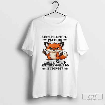 Premium Resger Fox I Just Tell People Im Fine Cause Wtf Are They