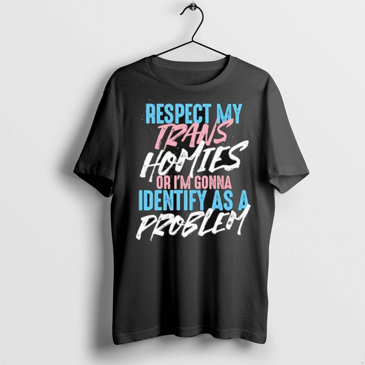 Premium Respect My Trans Homies Or Im Gonna Identify As Problem T