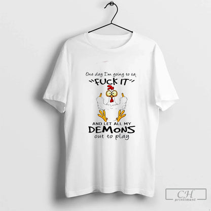 Premium Rooster One Day Im Going To Say Fuckit And Let All My Demons