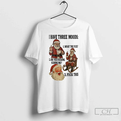 Premium Santa Claus I Have Three Moods Are You Fucking Kidding Me T