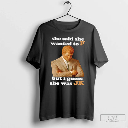 Premium She Said She Wanted To F But I Guess She Was Jk T Shirts