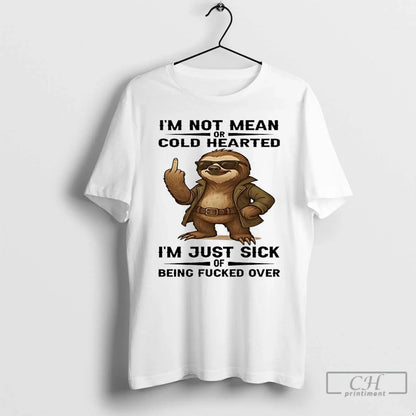 Premium Sloth Im Not Mean Or Cold Hearted Im Just Sick Being Fucked