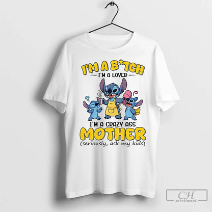 Premium Stitch Im Bitch Im Im Crazy Ass Mother Seriously Ask Tee