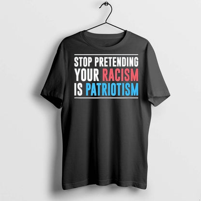 Premium Stop Pretending Your Racism Is Patriotism T Shirts Long