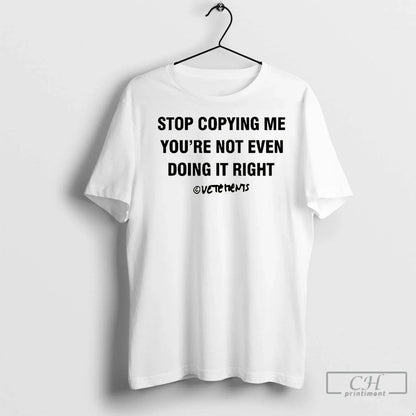Premium Stop Copying Me Youre Not Even Doing It Right Tee Retro Style
