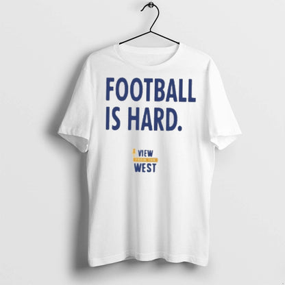 Premium View From West Football Is Hard T Shirts Sweatshirt Trendy