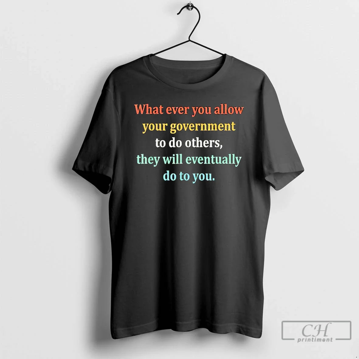 Whatever You Allow Your Government To Do To Others Shirt Trendy Design