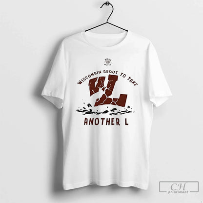 Premium Wisconsin About To Take Another L Sweatshirt Classic Gift