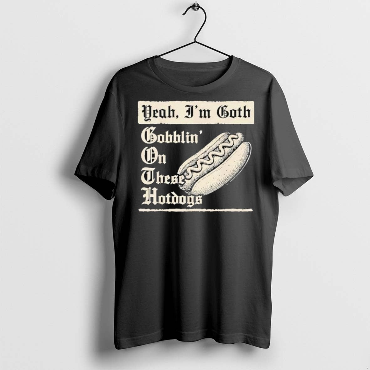 Premium Yeah Im Goth Gobblin These Hotdogs T Shirts TShirt Modern