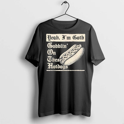 Premium Yeah Im Goth Gobblin These Hotdogs T Shirts TShirt Modern