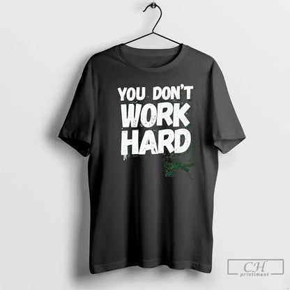 Premium You Dont Work Hard Basketball Tee Modern Design