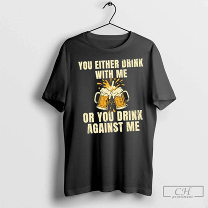 Premium You Either Drink Me Or You Drink Against Me Beer Hoodie